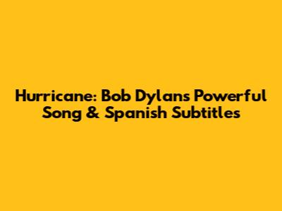 Hurricane: Bob Dylan's Powerful Song & Spanish Subtitles