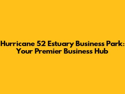 Hurricane 52 Estuary Business Park: Your Premier Business Hub