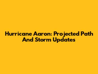 Hurricane Aaron: Projected Path And Storm Updates
