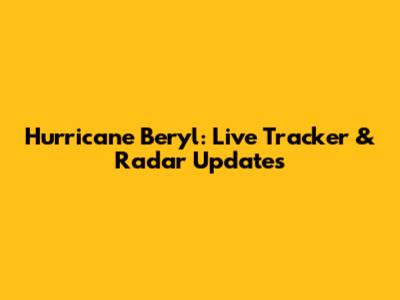 Hurricane Beryl: Live Tracker & Radar Updates
