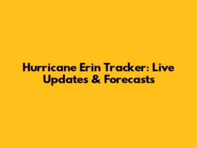 Hurricane Erin Tracker: Live Updates & Forecasts