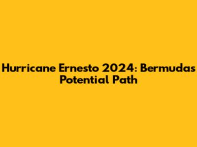 Hurricane Ernesto 2024: Bermuda's Potential Path