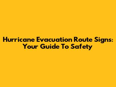 Hurricane Evacuation Route Signs: Your Guide To Safety