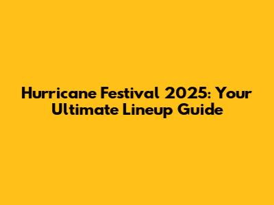 Hurricane Festival 2025: Your Ultimate Lineup Guide
