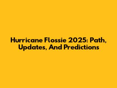 Hurricane Flossie 2025: Path, Updates, And Predictions