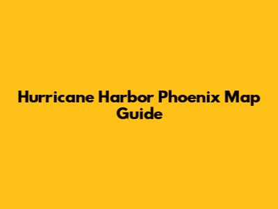 Hurricane Harbor Phoenix Map Guide