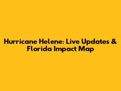 Hurricane Helene: Live Updates & Florida Impact Map