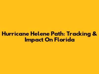 Hurricane Helene Path: Tracking & Impact On Florida