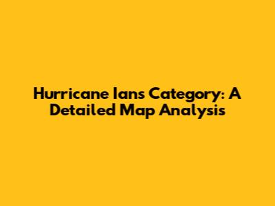 Hurricane Ian's Category: A Detailed Map Analysis