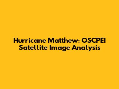 Hurricane Matthew: OSCPEI Satellite Image Analysis