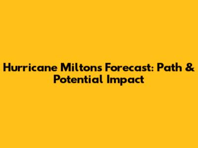Hurricane Milton's Forecast: Path & Potential Impact