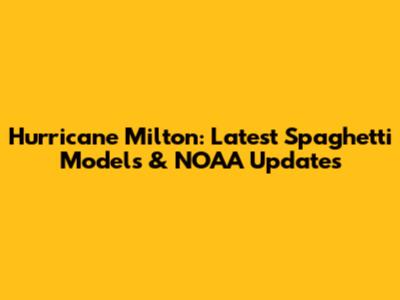 Hurricane Milton: Latest Spaghetti Models & NOAA Updates