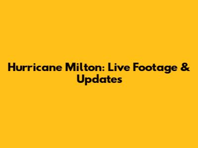 Hurricane Milton: Live Footage & Updates