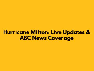 Hurricane Milton: Live Updates & ABC News Coverage