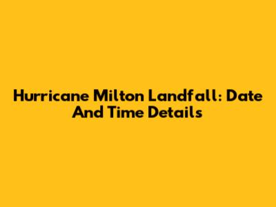 Hurricane Milton Landfall: Date And Time Details