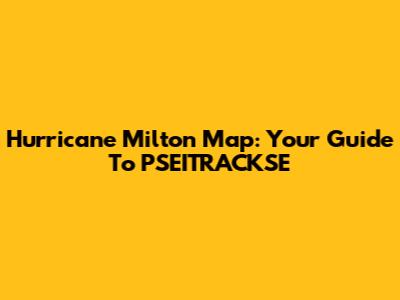Hurricane Milton Map: Your Guide To PSEITRACKSE