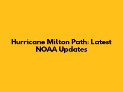 Hurricane Milton Path: Latest NOAA Updates