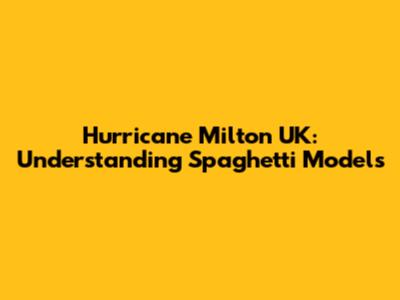 Hurricane Milton UK: Understanding Spaghetti Models