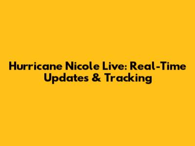 Hurricane Nicole Live: Real-Time Updates & Tracking