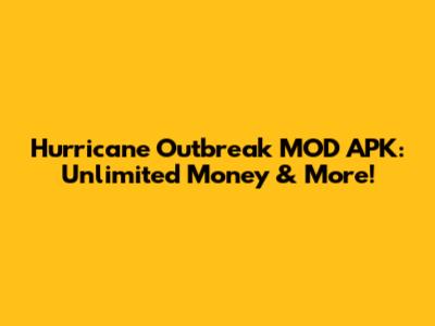 Hurricane Outbreak MOD APK: Unlimited Money & More!
