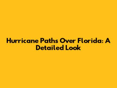 Hurricane Paths Over Florida: A Detailed Look