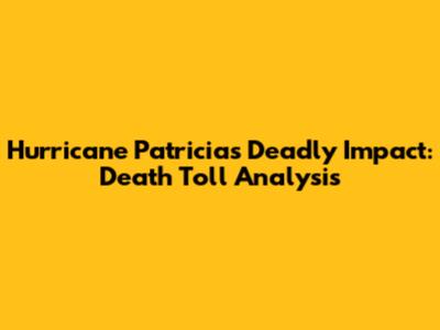 Hurricane Patricia's Deadly Impact: Death Toll Analysis