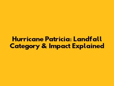 Hurricane Patricia: Landfall Category & Impact Explained