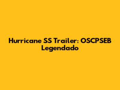 Hurricane SS Trailer: OSCPSEB Legendado