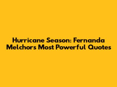 Hurricane Season: Fernanda Melchor's Most Powerful Quotes
