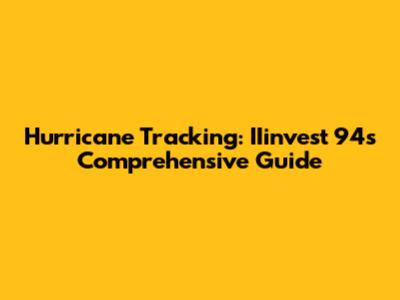 Hurricane Tracking: IIinvest 94's Comprehensive Guide