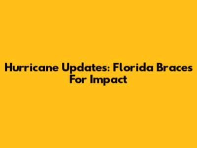 Hurricane Updates: Florida Braces For Impact
