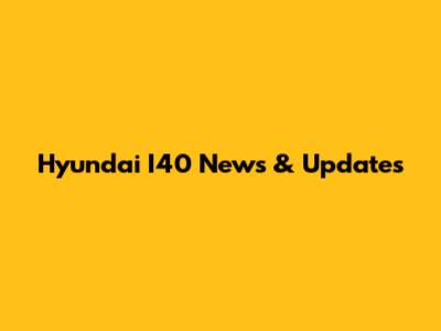 Hyundai I40 News & Updates