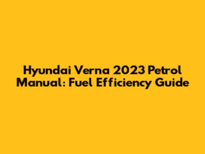 Hyundai Verna 2023 Petrol Manual: Fuel Efficiency Guide