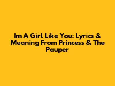 I'm A Girl Like You: Lyrics & Meaning From 'Princess & The Pauper'