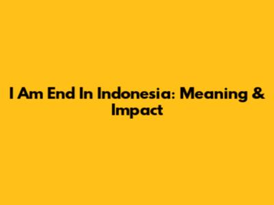 I Am End In Indonesia: Meaning & Impact