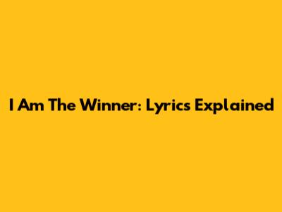 I Am The Winner: Lyrics Explained