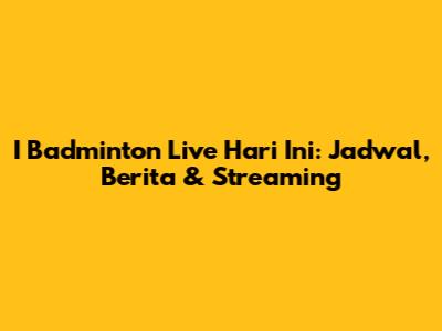 I Badminton Live Hari Ini: Jadwal, Berita & Streaming