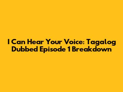 I Can Hear Your Voice: Tagalog Dubbed Episode 1 Breakdown