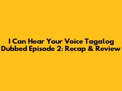 I Can Hear Your Voice Tagalog Dubbed Episode 2: Recap & Review