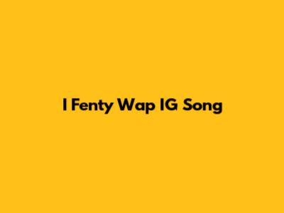 I Fenty Wap IG Song