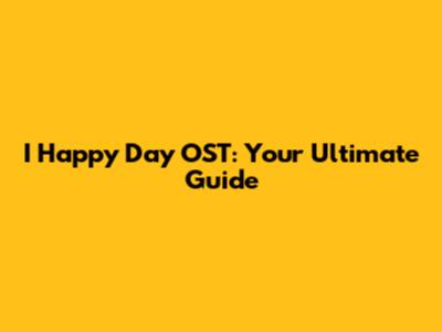 I Happy Day OST: Your Ultimate Guide