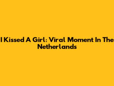 I Kissed A Girl: Viral Moment In The Netherlands