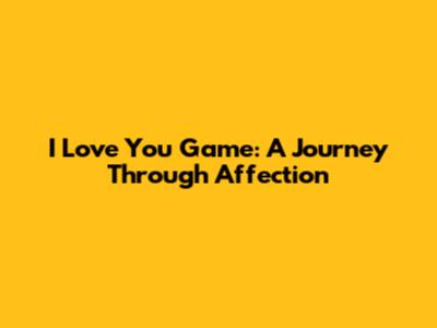 I Love You Game: A Journey Through Affection