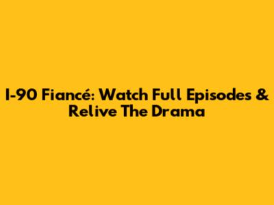 I-90 Fiancé: Watch Full Episodes & Relive The Drama