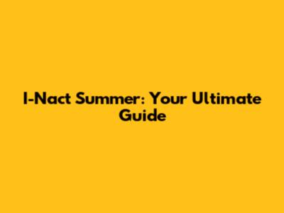 I-Nact Summer: Your Ultimate Guide