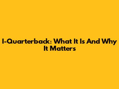 I-Quarterback: What It Is And Why It Matters