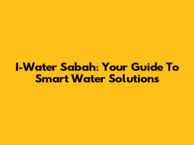I-Water Sabah: Your Guide To Smart Water Solutions
