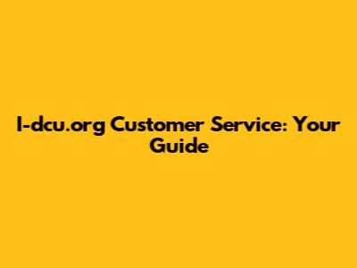I-dcu.org Customer Service: Your Guide