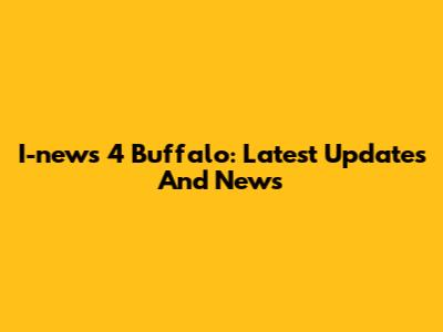I-news 4 Buffalo: Latest Updates And News
