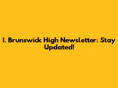 I. Brunswick High Newsletter: Stay Updated!